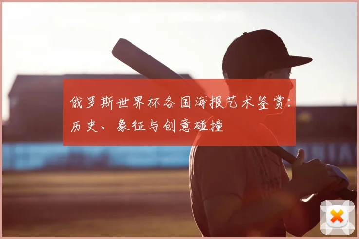 俄罗斯世界杯各国海报艺术鉴赏：历史、象征与创意碰撞
