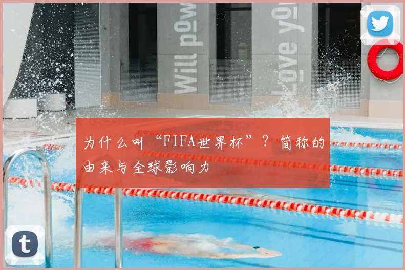 为什么叫“FIFA世界杯”?简称的由来与全球影响力